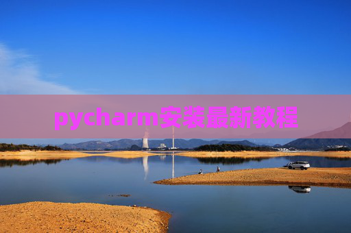 pycharm安装最新教程 pycharm安装最新教程